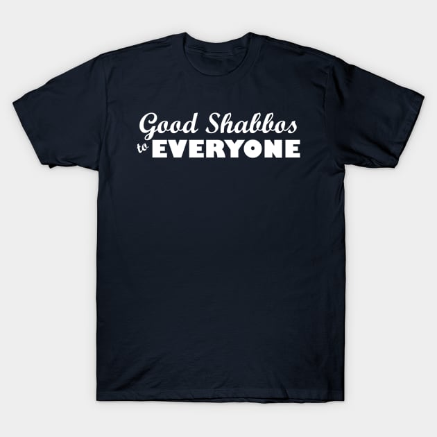 Good Shabbos to EVERYONE T-Shirt by JewWhoHasItAll